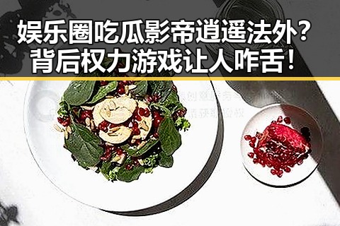 娱乐圈吃瓜影帝逍遥法外？背后权力游戏让人咋舌！